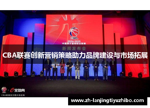 CBA联赛创新营销策略助力品牌建设与市场拓展