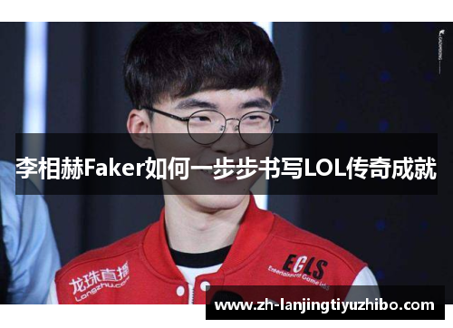 李相赫Faker如何一步步书写LOL传奇成就