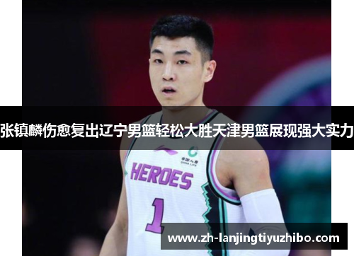 张镇麟伤愈复出辽宁男篮轻松大胜天津男篮展现强大实力