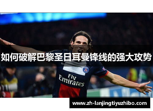 如何破解巴黎圣日耳曼锋线的强大攻势