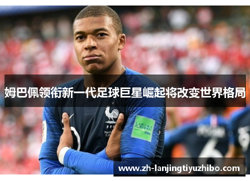 姆巴佩领衔新一代足球巨星崛起将改变世界格局