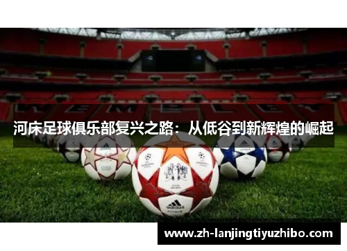 河床足球俱乐部复兴之路:从低谷到新辉煌的崛起