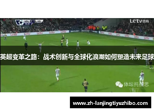 英超变革之路:战术创新与全球化浪潮如何塑造未来足球