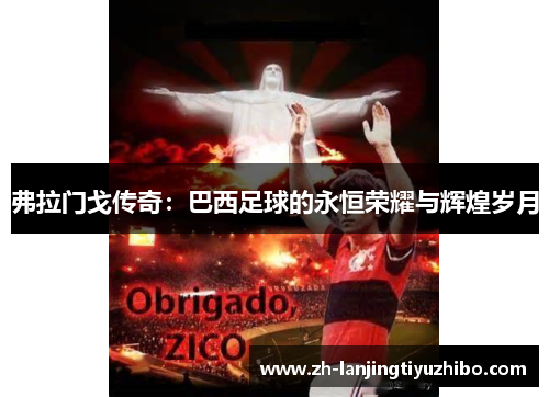 弗拉门戈传奇:巴西足球的永恒荣耀与辉煌岁月