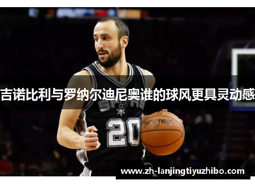 吉诺比利与罗纳尔迪尼奥谁的球风更具灵动感