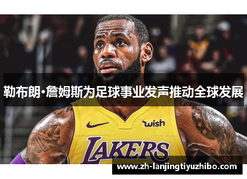 勒布朗·詹姆斯为足球事业发声推动全球发展